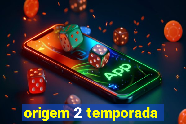 origem 2 temporada